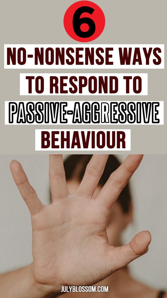 Discover the 6 no-nonsense ways to respond to passive aggressive behavior which may just save your sanity. 